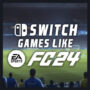 Jeux Comme EA Sports FC 24 sur Switch