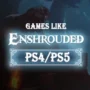 Le Top des Jeux comme Enshrouded sur PS4/PS5