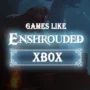 Le Top des Jeux Comme Enshrouded sur Xbox