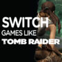 Le Top des jeux comme Tomb Raider pour la Switch