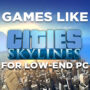 Jeux comme Cities Skyline pour PC peu Puissant