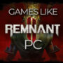 Le Top des Jeux PC Similaires à Remnant 2