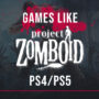 Jeux PS4/PS5 Comme Project Zomboid