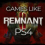 Le Top des Jeux PS4 Similaires à Remnant 2