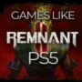 Les 10 Meilleurs Jeux Comme Remnant 2 sur PS5