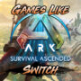 Top 7 des Jeux Comme ARK Survival Ascended Sur Switch