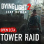 Dying Light 2 : Beta du Tower Raid Prolongée, Jouez Maintenant