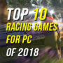 Top 10 des jeux de course pour PC de 2018.