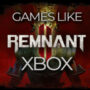 Le Top des Jeux Comme Remnant 2 sur Xbox