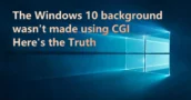 Le Fond d’Écran de Windows 10 N’a Pas Été Fait en CGI – Voici la Vérité